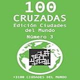 100 Cruzadas - Edición Ciudades Del Mundo - Número 3 (+3100 Ciudades Del Mundo): Pasatiempos De Cruzadas Con Ciudades Del Mundo