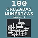100 Cruzadas Numéricas - Número 4: Pasatiempos Para Adultos De Cruzadas Con Números