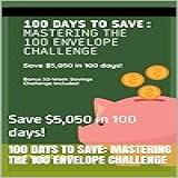 100 Days To Save  Mastering The 100 Envelope Challenge  Save  5 050 In 100 Days   Money Foundations Book 1   English Edition 