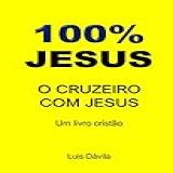 100% Jesus: O Cruzeiro Com Jesus (um Livro Cristão 3)