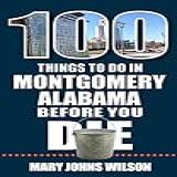 100 Things To Do In Montgomery, Alabama, Before You Die (english Edition)