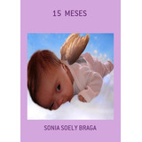 15 Meses, De Sonia Soely Braga. Série Não Aplicável, Vol. 1. Editora Clube De Autores, Capa Mole, Edição 1 Em Português, 2011