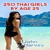 250 Thai Girls By Age 25  A True Story From South East Asia  My Real Life Adventure  English Edition 
