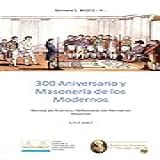 300 Aniversario Y Masonería De Los Modernos: Revista De Análisis Y Reflexiones De Hermanos Masones (spanish Edition)