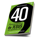 40 Pensamentos De Jesus Em Quarenta Dias: A Sabedoria Do Mestre Para Hoje, De Renato Cardoso., Vol. 1. Editorial Unipro, Capa Mole Em Português