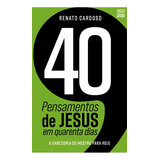 40 Pensamentos De Jesus Em Quarenta Dias: A Sabedoria Do Mestre Para Hoje, De Renato Cardoso., Vol. 1. Editorial Unipro, Capa Mole Em Português