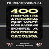 400 Respostas A Perguntas Que Você Pode Fazer-se Sobre A Doutrina Catolica