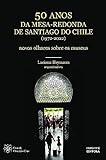 50 Anos Da Mesa Redonda De Santiago Do Chile (1972-2022): Novos Olhares Sobre Os Museus