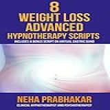 8 Weight Loss Advanced Hypnotherapy Scripts For Weight Loss: With A Bonus Script On Virtual Gastric Band (english Edition)