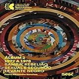 álbum 2 - 1972 A 1978: Samba, Rebelião Sexual E Levante Negro (coleção álbum: A História Da Música Popular Brasileira Por Seus Discos)