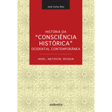 História Da Consciência Histórica Ocidental Contemporânea - Hegel, Nietzsche, Ricoeur, De Reis, José Carlos. Autêntica Editora Ltda., Capa Mole Em Português, 2011