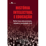 História Intelectual E Educação: Reformas Educacionais,