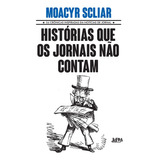 Histórias Que Os Jornais Não Contam, De Scliar, Moacyr. Editora Lpm Em Português