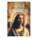 Ide A Santa Filomena: A Princesinha Do Céu, De Ricardo Pio Maria. Editora Salve Maria Salve José, Capa Mole, Edição 1 Em Português, 2023