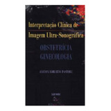 Interpretação Clínica De Imagem Ultra-sonográfica: Obstetrícia E Ginecologia, De Dr. Ayrton Pastore.