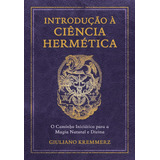Introdução À Ciência Hermética | O Caminho Iniciático Para A Magia Natural E Divina - Giuliano Kremmerz
