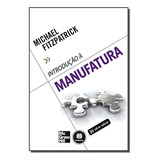 Introdução À Manufatura: Introducao A Manufatura, De Fitzpatrick, Michael. Engenharia, Vol. Industrial. Editorial Amgh, Capa Mole, Edição Industrial Em Português, 20