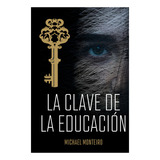 La Clave De La Educación, De Michael Monteiro. Série Não Aplicável, Vol. 1. Editora Clube De Autores, Capa Mole, Edição 1 Em Espanhol, 2022