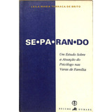 Leila Maria Torraca De Brito - Separando - Um Estudo Sobre A Atuação Do Psicólogo Nas Varas De Família