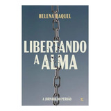 Libertando A Alma: A Jornada Do Perdão, De Raquel Helena. Editora Vida, Capa Mole, Edição 1ª Ed Em Português, 2023