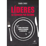 Líderes Se Servem Por Último: Como Construir Equipes Seguras E Confiantes, De Sinek, Simon. Editorial Starling Alta Editora E Consultoria Eireli,portfolio, Tapa Mole En Português, 2019