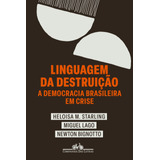 Linguagem Da Destruição: A Democracia Brasileira Em Crise, De Starling, Heloisa Murgel. Editora Schwarcz Sa, Capa Mole Em Português, 2022