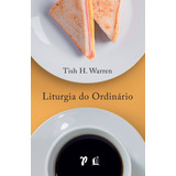 Liturgia Do Ordinário Práticas Sagradas Na Vida Cotidiana Tish Warren Editora Thomas Nelson Brasil Capa Mole Português 2021
