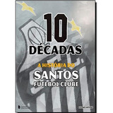Livro - 10 Décadas - A História Do Santos Futebol Clube 