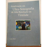 Livro - Atualização Em Ultra Sonografia De Alta Resolução Da Tireóide - Lucy Kerr