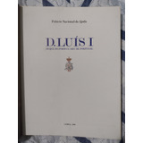 Livro - D. Luis 1 , Duque Do Porto E Rei De Portugal