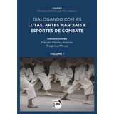 Livro - Dialogando Com As Lutas, Artes Marciais E Esportes De Combate Coleção Reflexões Sobre Educação Física E Esporte Volume 1