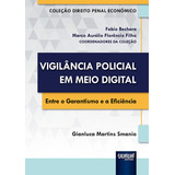 Livro - Vigilância Policial Em Meio Digital - Entre O Garantismo E A Eficiência - Coleção Direito Penal E Econômico - Coordenadores Da Coleção: Fabio Bechara E Marco Aurélio Florêncio Filho