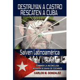 Livro: Destruir Castro-resgate Cuba-salve A América Latina (