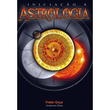 Livro: Iniciação À Astrologia - Anderson Rosa - Frater Goya (esoterismo, Ocultismo, Signos, Casas Astrológicas, Mapa Astral)