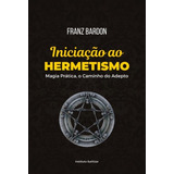 Livro: Iniciação Ao Hermetismo - Magia Prática, O Caminho Do Adepto - Franz Bardon (esoterismo, Ocultismo)