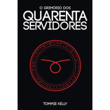 Livro: O Grimório Dos Quarenta Servidores, De Kelly, Tommie. Editora Penumbra Livros, Capa Dura, Edição 1 Em Português, 2019