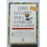Livro 1.000 Lugares Para Conhecer Antes De Morrer: Um Guia Para Toda A Vida - Patricia Schultz 