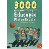 Livro 3000 Exercícios E Jogos Para Educação Física Escolar Vol.3 - Pedro Antonio Da Silva [2010]