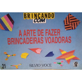 Livro A Arte De Fazer Brincadeiras Voadoras - Coleção Brincando Com - Vol. 21 - Silvio Voce; Ilust: Vagner Vargas [1996]