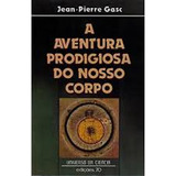 Livro A Aventura Prodigiosa Do Nosso Corpo - Jean Pierre Gasc [1981]