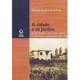 Livro A Cidade E Os Jardins: Jardim América, De Projeto Urbano A Monumento Patrimonial (1915-1986) - Zueleide Casagrande De Paula [2008]