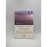 Livro A Cura Atraves Da Terapia De Vidas Passadas - Brian L. Weiss [2007]