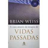 Livro A Cura Através Da Terapia De Vidas Passadas - Brian Weiss [2007]