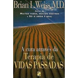 Livro A Cura Através Da Terapia De Vidas Passadas - Brian Weiss, M.d.