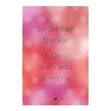 Livro A Dios Le Encanta Divertirse - Sri Sri Ravi Shankar [2021]