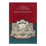 Livro A Forma E A Imagem - Arte E Arquitetura Jesuítica No Rio De Janeiro Colonial - Vários Autores [0]
