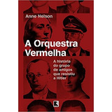 Livro A Orquestra Vermelha - A História Do Grupo De Amigos Que Resistiu A Hitler - Anne Nelson [2014]