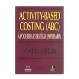Livro Activity-based Costing (abc) - A Poderosa Estratégia Empresarial - Samuel Cogan - 2ª Edição (1994)