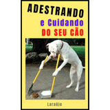 Livro Adestrando E Cuidando Do Seu Cão - Versão Impressa