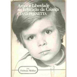 Livro Amor E Liberdade Na Educação Da Criança - César Pernetta [1982]